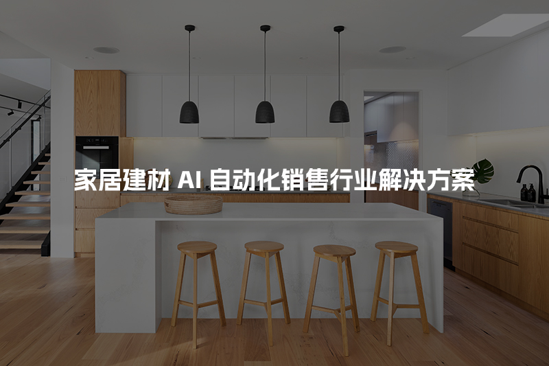 家居建材AI自动化销售行业解决方案