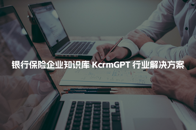 银行保险企业知识库KcrmGPT行业解决方案