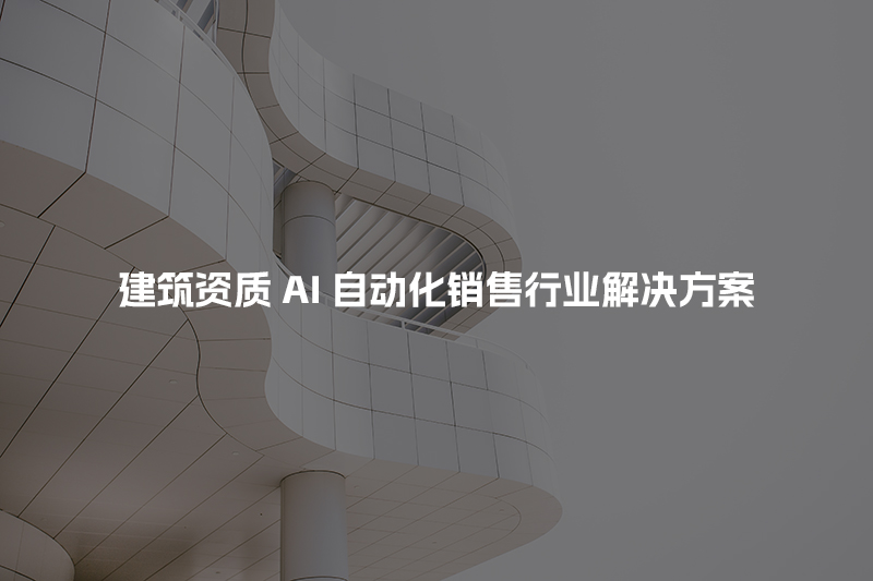 建筑资质AI自动化销售行业解决方案