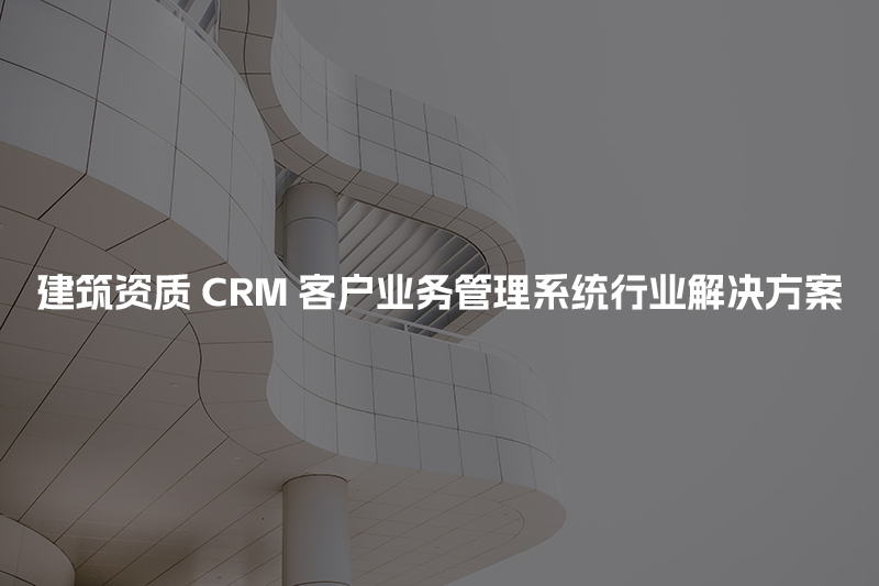 建筑资质CRM客户管理系统行业解决方案