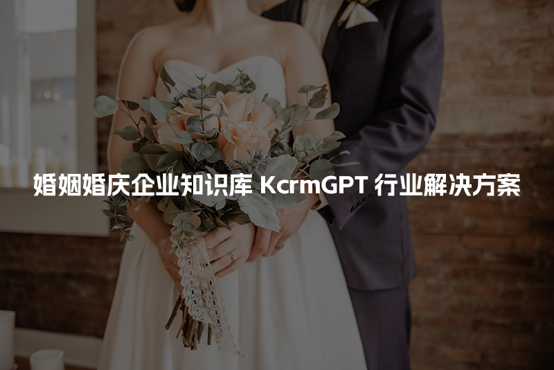婚姻婚庆企业知识库KcrmGPT行业解决方案