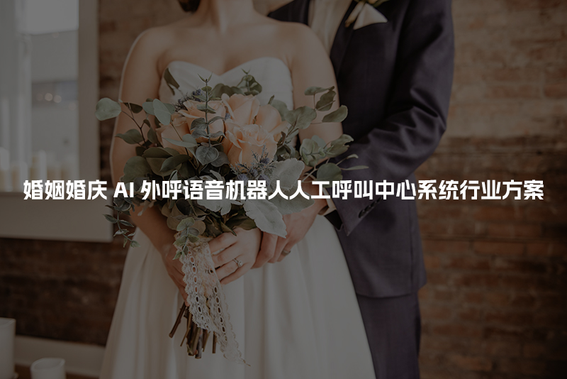 婚姻婚庆工商财税AI人工智能呼叫系统行业解决方案