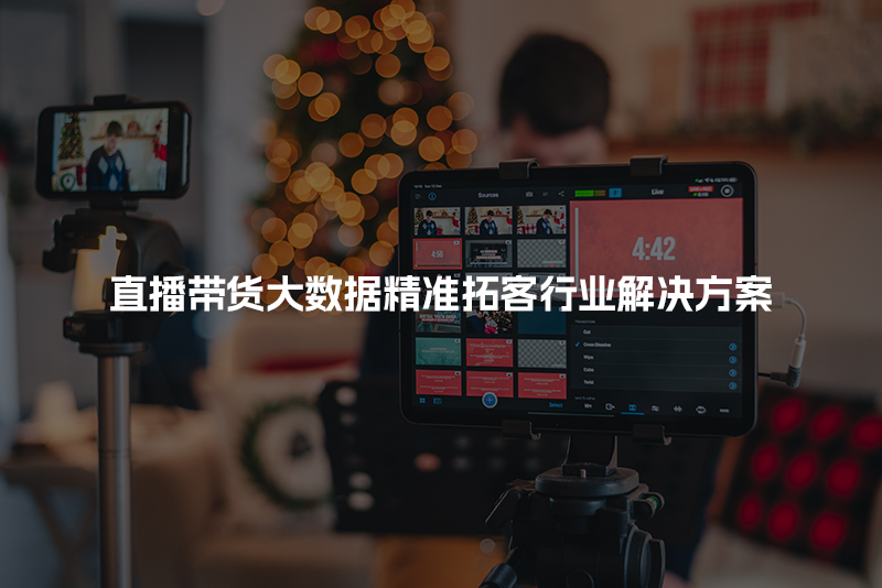 直播带货大数据精准拓客行业解决方案