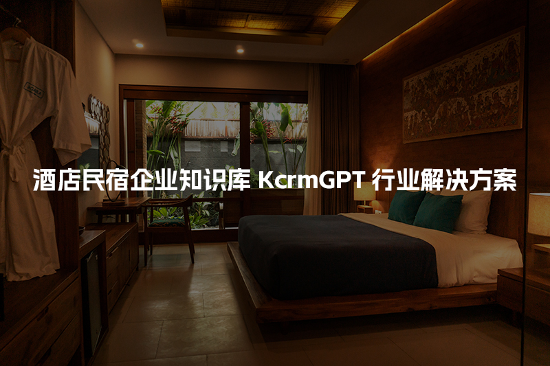 酒店民宿企业知识库KcrmGPT行业解决方案