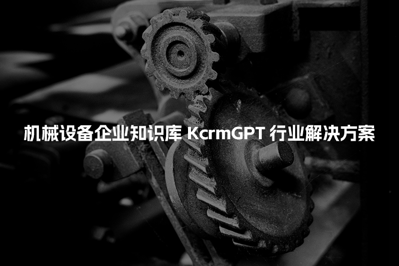 机械设备企业知识库KcrmGPT行业解决方案