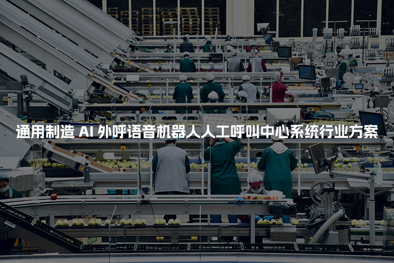 通用制造工商财税AI人工智能呼叫系统行业解决方案